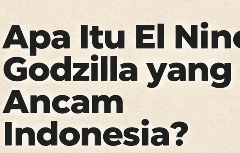 Penjelasan El Nino Godzilla dan Potensi Dampaknya bagi Indonesia